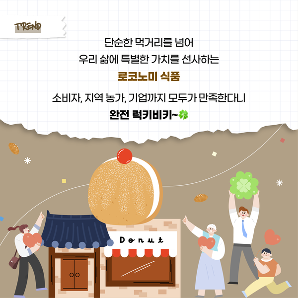 TREND 단순한 먹거리를 넘어 우리 삶에 특별한 가치를 선사하는 로코노미 식품 소비자, 지역 농가, 기업까지 모두가 만족한다니 완전 럭키비키~?? Donut