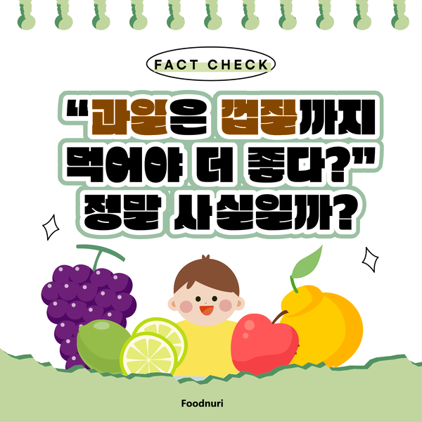 FACT CHECK 과일은 껍질까지 먹어야 더 좋다? 정말 사실일까? Foodnuri