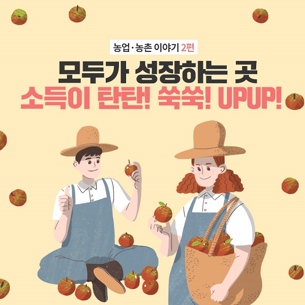 농업·농촌이야기 2편 모두가 성장하는 곳 소득이 탄탄!쑥쑥!UPUP!